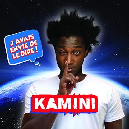 Kamini j'avais envie de le dire